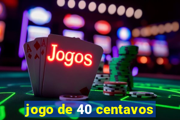 jogo de 40 centavos